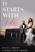 It Starts with I DO: Our Love Story on How to Plan your Marriage before you Plan your Wedding