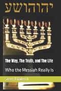 The Way, The Truth, and The Life: Who The Messiah Really Is