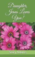 Daughter, Jesus Loves You!