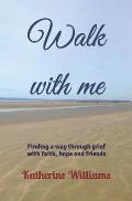 Walk with me: Finding a way through grief with faith, hope and friends