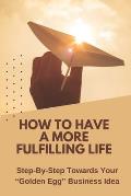 How To Have A More Fulfilling Life: Step-By-Step Towards Your Golden Egg Business Idea: Social Business