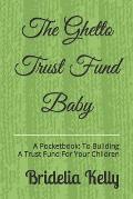 The Ghetto Trust Fund Baby: A Pocketbook: to Building a Trust Fund for Your Children