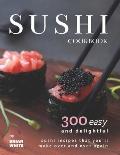 Sushi Cookbook: 300 Easy and Delightful Recipes That You'll Make Over and Over Again