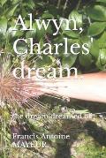 Alwyn, Charles' dream.: the dream dreamed of
