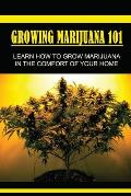 Growing Marijuana 101: Lеаrn Hоw Tо Grow Marijuana In Thе Comfort Оf Yоur Home: Grow Marijuana Book