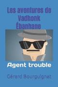Les aventures de Vadhonk ?banhane - Agent trouble