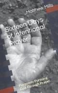Sixteen Days of Intentional Prayer: Purposely Pursuing God Through Prayer