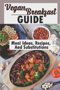 Vegan Breakfast Guide: Meal Ideas, Recipes, And Substitutions: Vegan Recipes Easy
