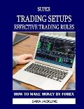 Super Trading Setups: Effective Trading Rules: How To Make Money By Forex