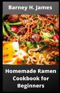 Homemade Ramen Cookbook for Beginners: Over 30 easy and delicious Ramen recipes