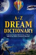 A-Z Dream Dictionary: A Dream Symbol Dictionary of Over 1600 of the Most Common Dreams