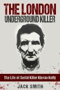 The London Underground Killer: The Life of Serial Killer Kieran Kelly