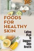 Foods For Healthy Skin: Eating Plan To Support Skin Health: The Healthy Skin Diet