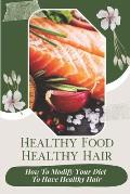 Healthy Food, Healthy Hair: How To Modify Your Diet To Have Healthy Hair: Hair Care