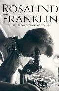 Rosalind Franklin: A Life from Beginning to End
