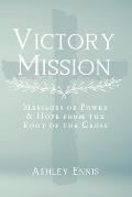 Victory Mission: Messages of Hope and Power from the Foot of the Cross