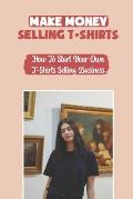 Make Money Selling T-Shirts: How To Start Your Own T-Shirts Selling Business: How To Create A Video