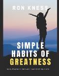 Simple Habits of Greatness: Daily Practices That Will Transform Your Life