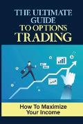 The Ultimate Guide To Options Trading: How To Maximize Your Income: The Types Of Options Trading