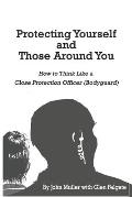 Protecting Yourself and Those Around You: How to Think Like a Close Protection Officer (Bodyguard)