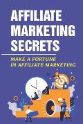 Affiliate Marketing Secrets: Make A Fortune In Affiliate Marketing: E Commerce Affiliate Marketing