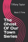 The Ghost Of Our Town Series: Book 3 Time