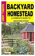Backyard Homestead: A Complete Guide To Backyard Stead