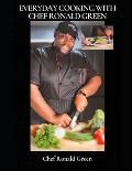 Everyday Cooking with Chef Ronald Green: Creating Chef Inspired Dishes for the Everyday Home Cook