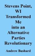 Stevens Point, WI Transformed Me into an Alternative Parties Revolutionary