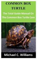 Common Box Turtle: The Total Guide Manual On The Common Box Turtle Care
