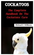 Cockatoos: The complete handbook on the cockatoos care