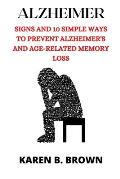 Alzheimer: Signs And10 Simple Ways to Prevent Alzheimer's and Age-Related Memory Loss