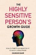 The Highly Sensitive Person's Growth Guide: How to Feel Empowered In An Overstimulated World