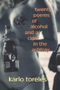 Twenty Poems of Alcohol and a Cigar in the Ashtray
