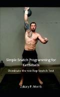 Simple Snatch Programming for Kettlebells: Dominate the 100 Rep Snatch Test