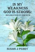 In My Weakness God Is Strong: Declarations Of Strength - 60 Day Devotional