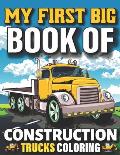 My First Big Book Of Construction Trucks Coloring: Easy Construction Truck Coloring Book For Who Love To Draw Excavators Trucks, Garbage And More Chil