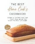 The Best Home Cook's Cookbook!: Sweet & Savory Recipes - that will Make You Want to Stay at Home!