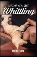 Before You Start Whittling: Friendly Step-by-Step Instructions on Whittling
