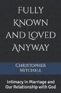 Fully Known and Loved Anyway: Intimacy in Marriage and Our Relationship with God