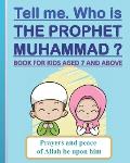 Tell me. Who is the Prophet Muhammad ?: Book for kids aged 7 years old and above (boys and girls).