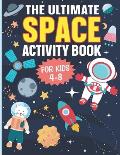 The Ultimate Space Activity Book For Kids: Coloring, Mazes, Dot to Dot, Word Search, Puzzles, Quizzes And Much More For Ages 4-8
