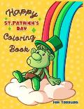 Happy St. Patrick's Day Coloring Book for Toddlers: A Fun St. Patrick's Day Coloring & Activity Book for Toddlers & Preschool Kids Ages 1-4