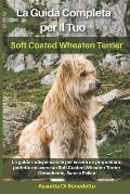 La Guida Completa per Il Tuo Soft Coated Wheaten Terrier: La guida indispensabile per essere un proprietario perfetto ed avere un Soft Coated Wheaten