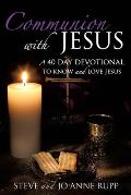 Communion with Jesus: A 40 Day Devotional To Know and Love Jesus