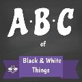 ABC of Black and White Things: A Rhyming Children's Picture Book