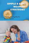 Simple & Safe Weaning Strategies: A Healthy Weaning Plan For Babies & Beyond!: Weaning Methods