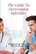 The Guide To Overcoming Infertility: Maximizing Your Odds Of Having A Baby: How To Get Pregnant Naturally With Pcos