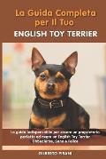 La Guida Completa per Il Tuo English Toy Terrier: La guida indispensabile per essere un proprietario perfetto ed avere un English Toy Terrier Obbedien
