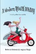 A Modern Roman Holiday: A retelling of the classic 1953 film